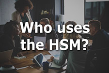 Who uses the HSM?